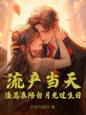 流产当天，渣总在陪白月光过生日封面